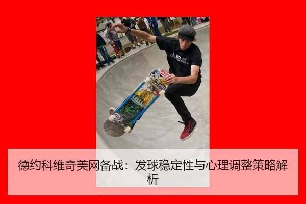 德约科维奇美网备战：发球稳定性与心理调整策略解析