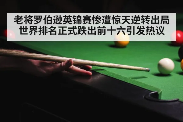 老将罗伯逊英锦赛惨遭惊天逆转出局世界排名正式跌出前十六引发热议