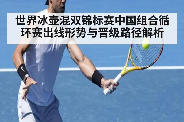 世界冰壶混双锦标赛中国组合循环赛出线形势与晋级路径解析